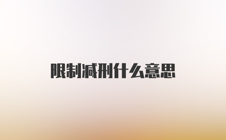 限制减刑什么意思