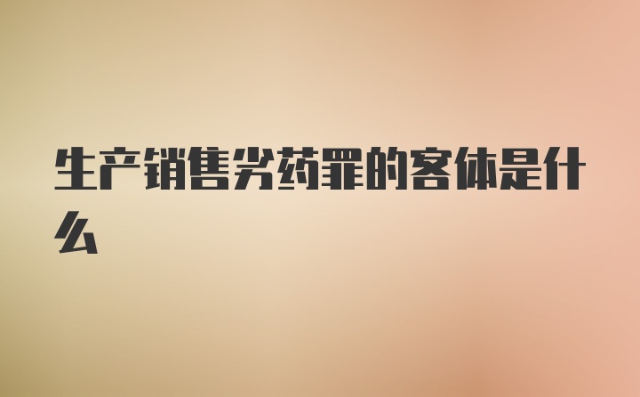 生产销售劣药罪的客体是什么