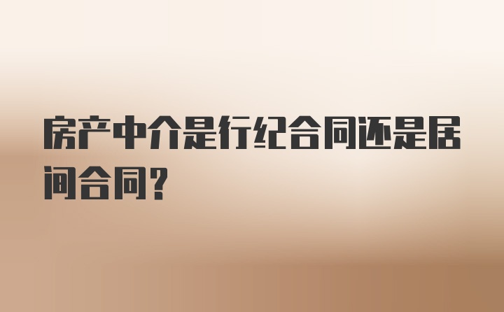 房产中介是行纪合同还是居间合同？