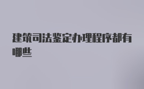 建筑司法鉴定办理程序都有哪些