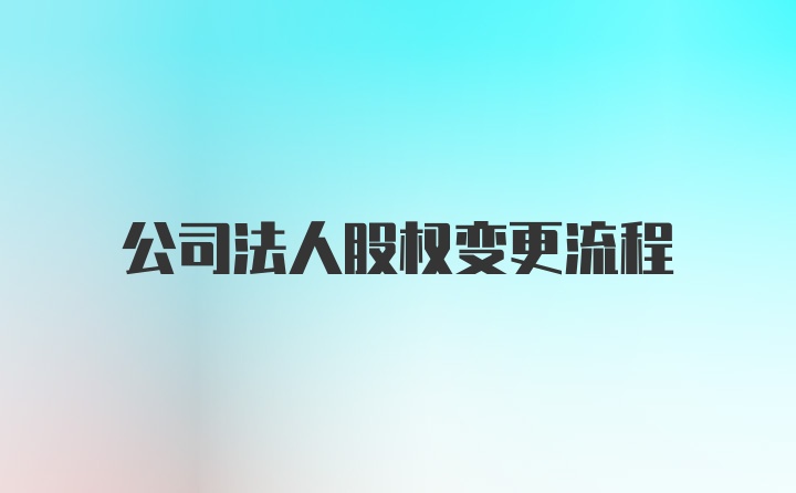 公司法人股权变更流程