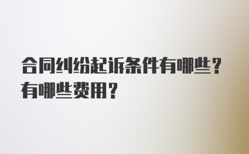 合同纠纷起诉条件有哪些？有哪些费用？