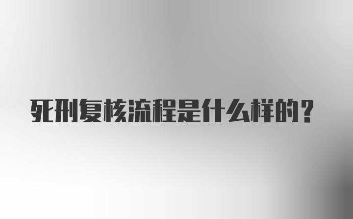 死刑复核流程是什么样的?