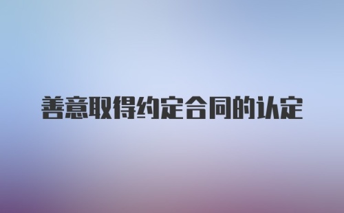 善意取得约定合同的认定