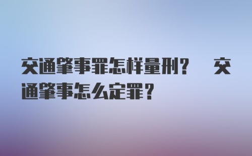 交通肇事罪怎样量刑? 交通肇事怎么定罪?