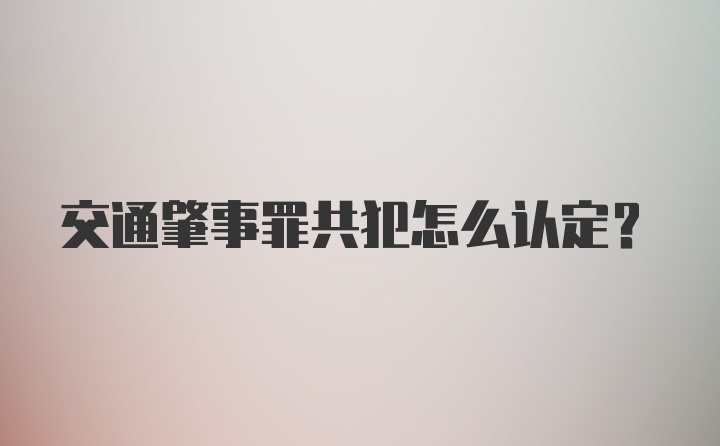 交通肇事罪共犯怎么认定？