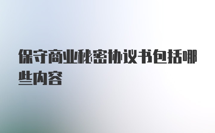 保守商业秘密协议书包括哪些内容