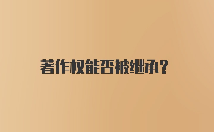 著作权能否被继承？