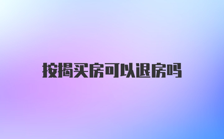 按揭买房可以退房吗