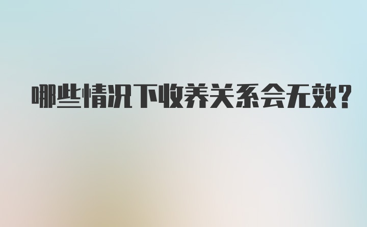 哪些情况下收养关系会无效？