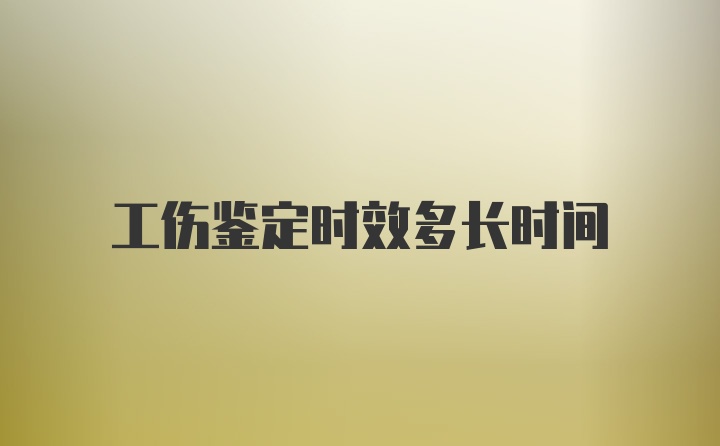 工伤鉴定时效多长时间