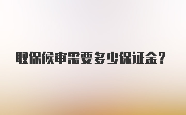 取保候审需要多少保证金？