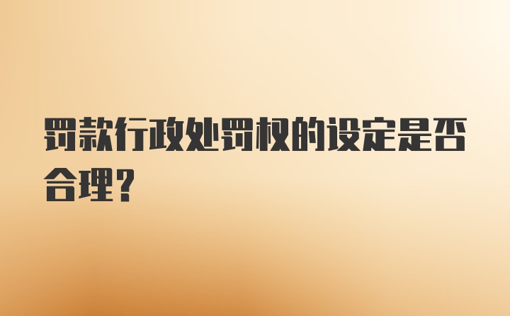 罚款行政处罚权的设定是否合理？