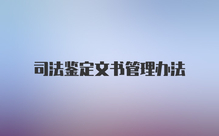 司法鉴定文书管理办法