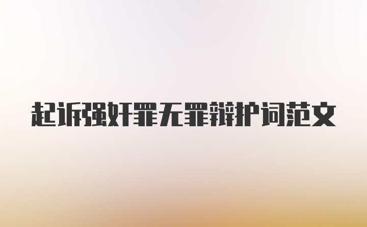 起诉强奸罪无罪辩护词范文