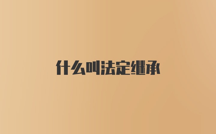 什么叫法定继承