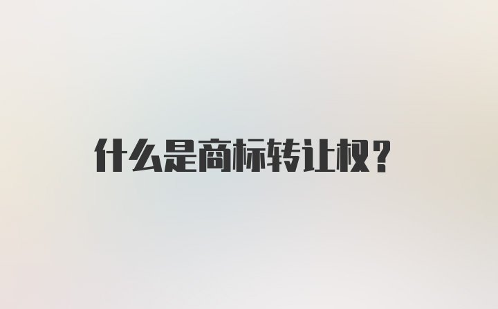 什么是商标转让权？