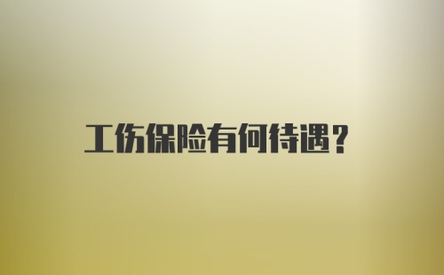 工伤保险有何待遇？