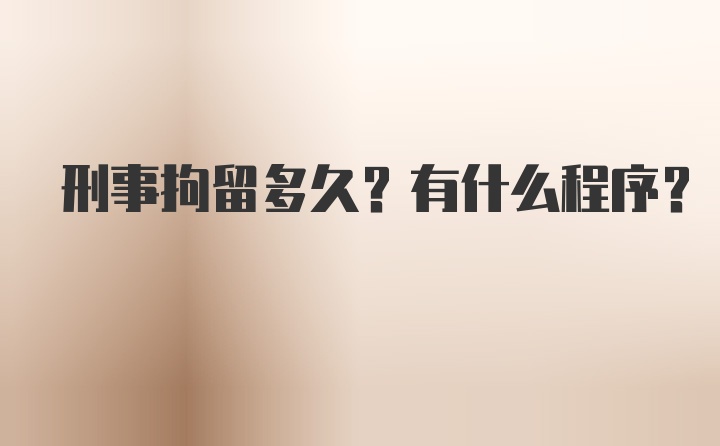 刑事拘留多久？有什么程序？