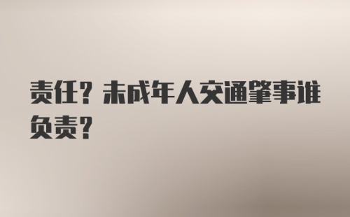 责任？未成年人交通肇事谁负责？