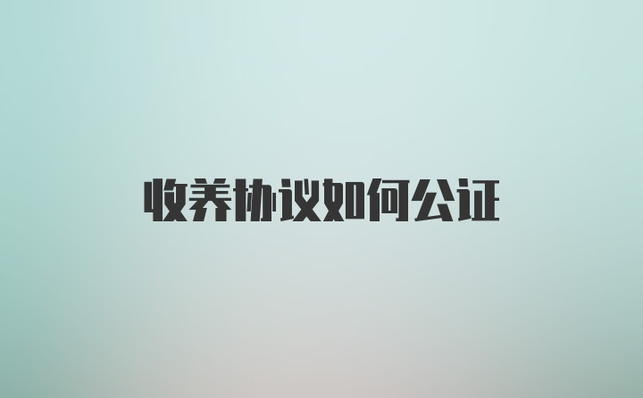 收养协议如何公证