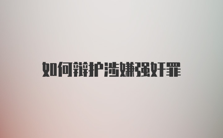 如何辩护涉嫌强奸罪