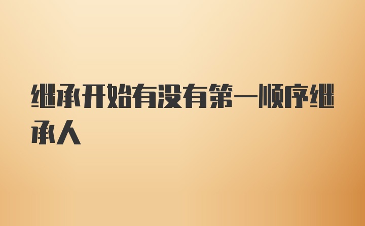 继承开始有没有第一顺序继承人