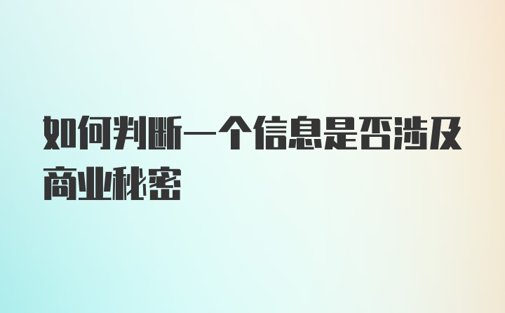 如何判断一个信息是否涉及商业秘密