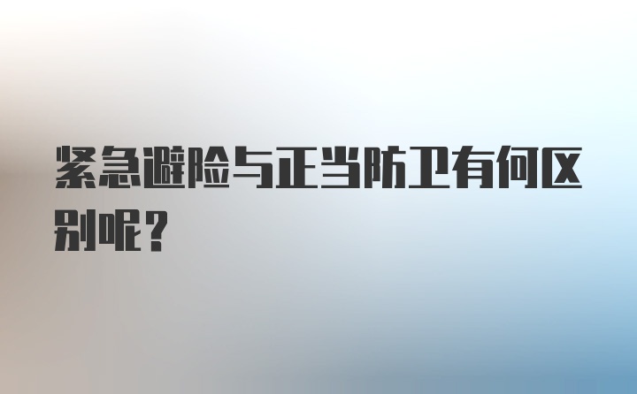 紧急避险与正当防卫有何区别呢？