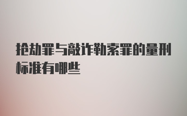 抢劫罪与敲诈勒索罪的量刑标准有哪些