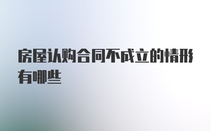 房屋认购合同不成立的情形有哪些