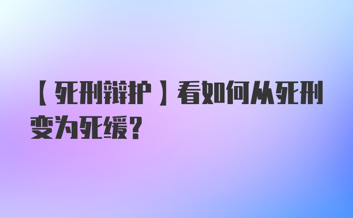 【死刑辩护】看如何从死刑变为死缓?