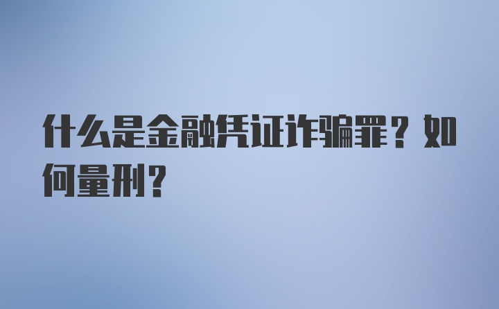 什么是金融凭证诈骗罪？如何量刑？