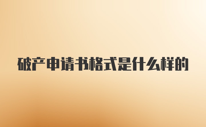 破产申请书格式是什么样的