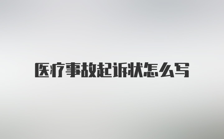 医疗事故起诉状怎么写