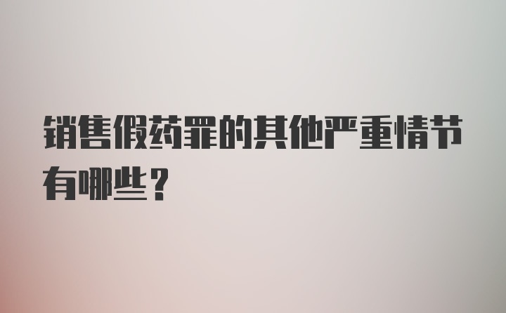 销售假药罪的其他严重情节有哪些?