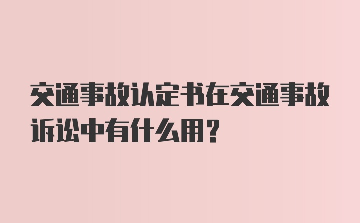 交通事故认定书在交通事故诉讼中有什么用？