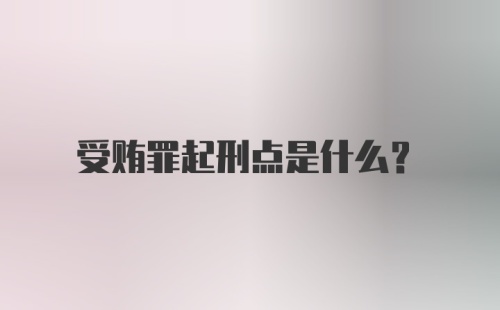 受贿罪起刑点是什么?