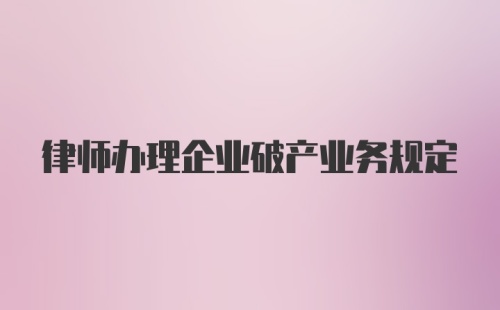 律师办理企业破产业务规定