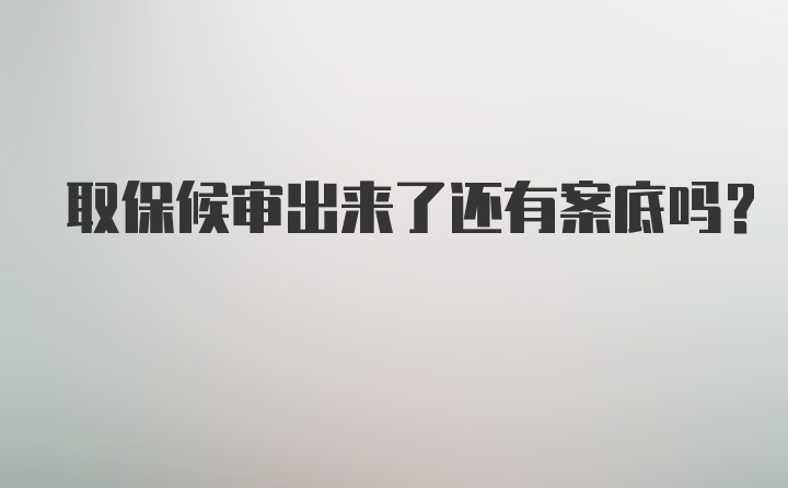 取保候审出来了还有案底吗？