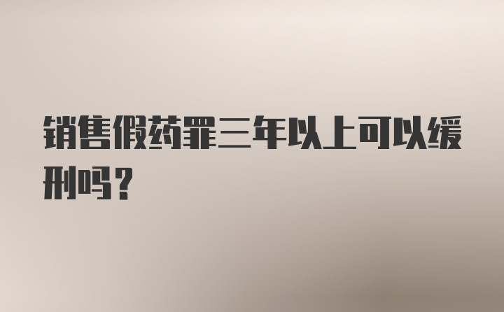 销售假药罪三年以上可以缓刑吗？