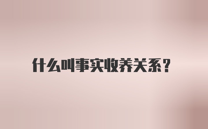 什么叫事实收养关系？