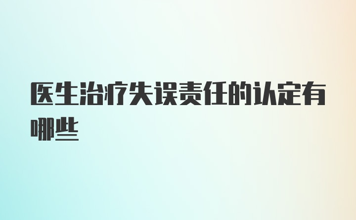 医生治疗失误责任的认定有哪些