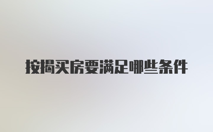 按揭买房要满足哪些条件