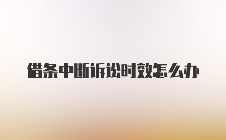 借条中断诉讼时效怎么办