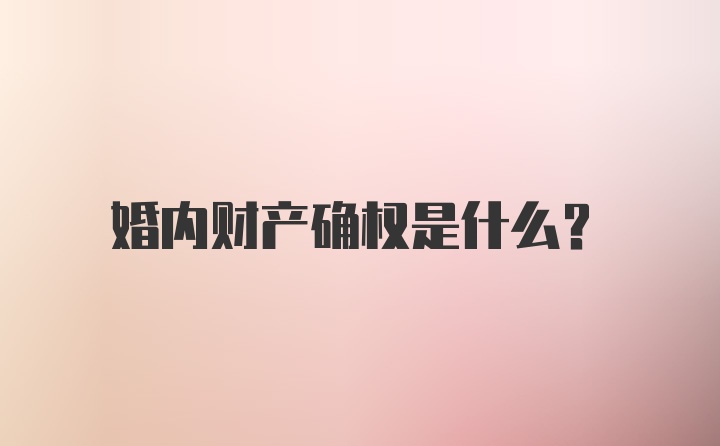 婚内财产确权是什么？