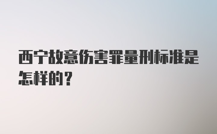 西宁故意伤害罪量刑标准是怎样的？