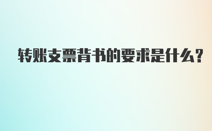 转账支票背书的要求是什么？