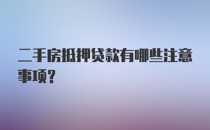 二手房抵押贷款有哪些注意事项？