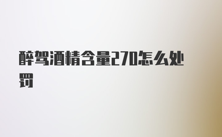 醉驾酒精含量270怎么处罚